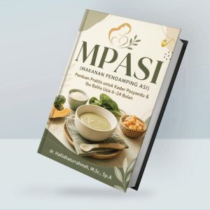MPASI (MAKANAN PENDAMPING ASI) Panduan Praktis untuk Kader Posyandu & Ibu Balita Usia 6-24 Bulan